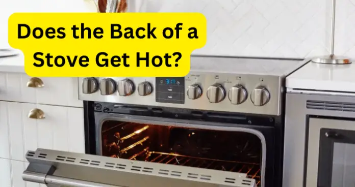 Does the Back of a Stove Get Hot?