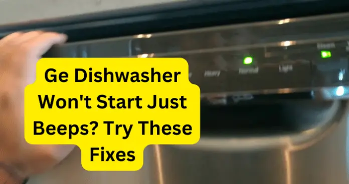 Ge Dishwasher Won't Start Just Beeps